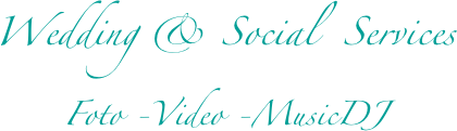 Wedding & Social  Services
Foto -Video -MusicDJ